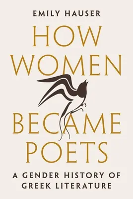 Cum au devenit femeile poete: O istorie de gen a literaturii grecești - How Women Became Poets: A Gender History of Greek Literature