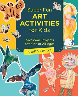 Activități artistice super amuzante pentru copii: Proiecte grozave pentru copii de toate vârstele - Super Fun Art Activities for Kids: Awesome Projects for Kids of All Ages