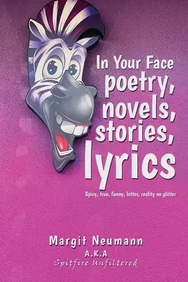 În fața ta Poezie, romane, povestiri, versuri: Picante, adevărate, amuzante, amare, realitatea fără sclipici - In Your Face Poetry, Novels, Stories, Lyrics: Spicy, True, Funny, Bitter, Reality No Glitter