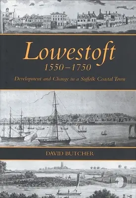 Lowestoft, 1550-1750: Dezvoltare și schimbare într-un oraș de coastă din Suffolk - Lowestoft, 1550-1750: Development and Change in a Suffolk Coastal Town