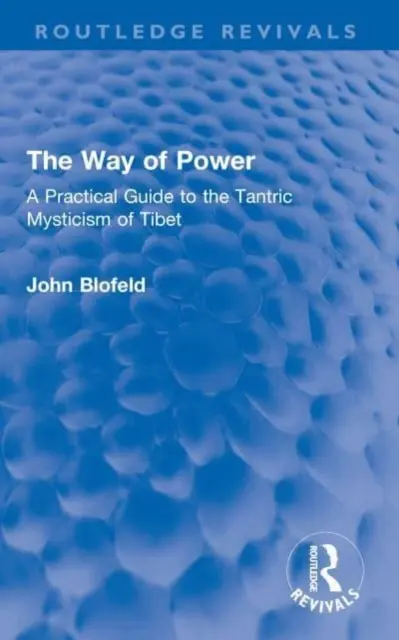 Calea puterii: Un ghid practic pentru misticismul tantric din Tibet - The Way of Power: A Practical Guide to the Tantric Mysticism of Tibet