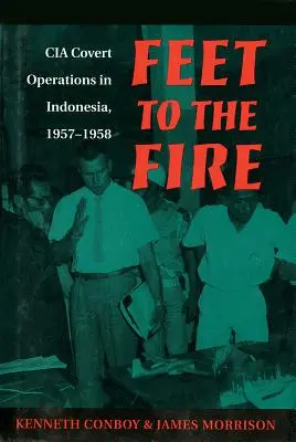 Feet to the Fire: Operațiuni secrete ale CIA în Indonezia, 1957-1958 - Feet to the Fire: CIA Covert Operations in Indonesia, 1957-1958