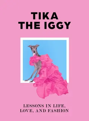 Tika the Iggy: Lecții de viață, dragoste și modă - Tika the Iggy: Lessons in Life, Love, and Fashion