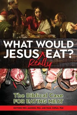 Ce ar mânca cu adevărat Iisus? Argumentul biblic pentru consumul de carne - What Would Jesus REALLY Eat?: The Biblical Case for Eating Meat