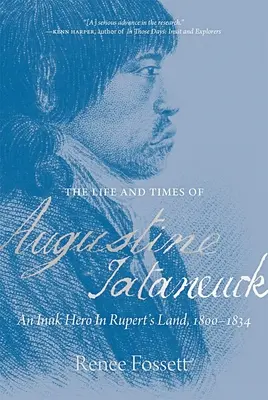 Viața și epoca lui Augustine Tataneuck: Un erou inuk în Țara lui Rupert, 1800-1834 - The Life and Times of Augustine Tataneuck: An Inuk Hero in Rupert's Land, 1800-1834