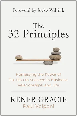 Cele 32 de principii: Exploatarea puterii Jiu-Jitsu pentru a reuși în afaceri, relații și viață - The 32 Principles: Harnessing the Power of Jiu-Jitsu to Succeed in Business, Relationships, and Life
