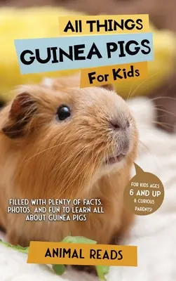 Toate lucrurile despre porcușorii de Guineea pentru copii: Plin cu o mulțime de fapte, fotografii și distracție pentru a învăța totul despre porcușorii de Guineea - All Things Guinea Pigs For Kids: Filled With Plenty of Facts, Photos, and Fun to Learn all About Guinea Pigs