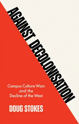 Împotriva decolonizării: Războaiele culturale din campusuri și declinul Occidentului - Against Decolonisation: Campus Culture Wars and the Decline of the West