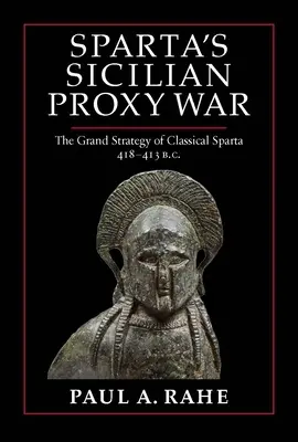 Războiul proxy sicilian al Spartei: Marea strategie a Spartei clasice, 418-413 î.Hr. - Sparta's Sicilian Proxy War: The Grand Strategy of Classical Sparta, 418-413 B.C.
