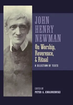 Newman despre închinare, reverență și ritual: o selecție de texte - Newman on Worship, Reverence, and Ritual: A Selection of Texts