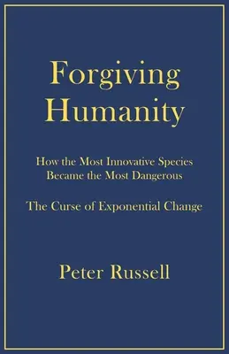 Iertarea umanității: Cum a devenit cea mai inovatoare specie cea mai periculoasă - Forgiving Humanity: How the Most Innovative Species Became the Most Dangerous