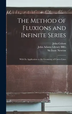 The Method of Fluxions and Infinite Series: Cu aplicarea sa la geometria liniilor curbe - The Method of Fluxions and Infinite Series: With its Application to the Geometry of Curve-lines