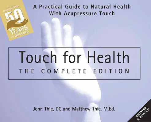 Atingerea pentru sănătate: The 50th Anniversary Edition: Un ghid practic pentru sănătatea naturală cu ajutorul acupuncturii, atingerii și masajului - Touch for Health: The 50th Anniversary Edition: A Practical Guide to Natural Health with Acupressure Touch and Massage