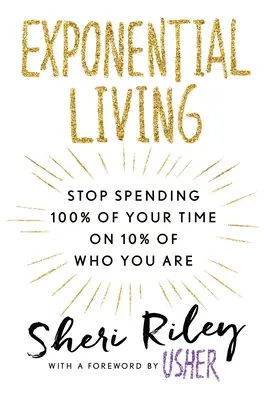Exponential Living: Nu-ți mai petrece 100% din timp pentru 10% din ceea ce ești - Exponential Living: Stop Spending 100% of Your Time on 10% of Who You Are