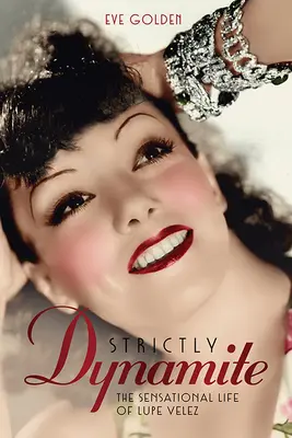 Strictly Dynamite: Viața senzațională a lui Lupe Velez - Strictly Dynamite: The Sensational Life of Lupe Velez