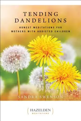 Tending Dandelions (Îngrijirea păpădiilor): Meditații oneste pentru mamele cu copii dependenți - Tending Dandelions: Honest Meditations for Mothers with Addicted Children