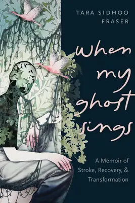 Când fantoma mea cântă: A Memoir of Stroke, Recovery, and Transformation (Memorii despre accident vascular cerebral, recuperare și transformare) - When My Ghost Sings: A Memoir of Stroke, Recovery, and Transformation