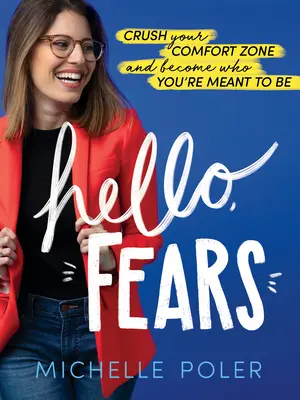 Hello, Fears: Zdrobește-ți zona de confort și devino cine ești menit să fii - Hello, Fears: Crush Your Comfort Zone and Become Who You're Meant to Be