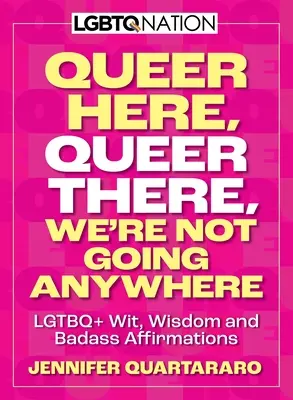 Queer aici. Queer acolo. Nu mergem nicăieri. (Națiunea LGBTQ): LGBTQ+ Wit, Înțelepciune și Afirmații Badass - Queer Here. Queer There. We're Not Going Anywhere. (LGBTQ Nation): LGBTQ+ Wit, Wisdom and Badass Affirmations