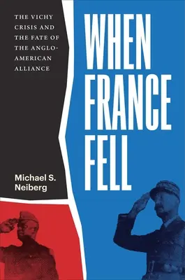 When France Fell: Criza de la Vichy și soarta alianței anglo-americane (The Vichy Crisis and the Fate of the Anglo-American Alliance) - When France Fell: The Vichy Crisis and the Fate of the Anglo-American Alliance