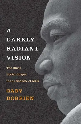 A Darkly Radiant Vision: Evanghelia socială a negrilor în umbra Mlk - A Darkly Radiant Vision: The Black Social Gospel in the Shadow of Mlk