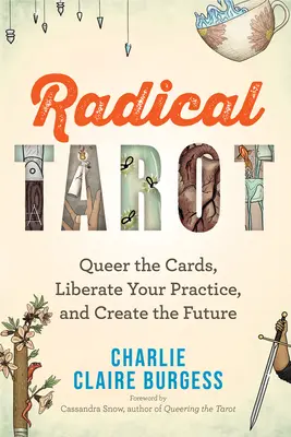 Radical Tarot: Râdeți de cărți, eliberați-vă practica și creați viitorul - Radical Tarot: Queer the Cards, Liberate Your Practice, and Create the Future