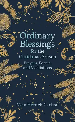 Binecuvântări obișnuite pentru sezonul de Crăciun: Rugăciuni, poezii și meditații - Ordinary Blessings for the Christmas Season: Prayers, Poems, and Meditations