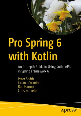Pro Spring 6 cu Kotlin: Un ghid aprofundat pentru utilizarea API-urilor Kotlin în Spring Framework 6 - Pro Spring 6 with Kotlin: An In-Depth Guide to Using Kotlin APIs in Spring Framework 6