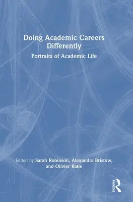 O carieră academică diferită: Portrete ale vieții academice - Doing Academic Careers Differently: Portraits of Academic Life