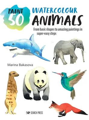 Paint 50: Animale în acuarelă: De la formele de bază la picturi uimitoare în pași foarte simpli - Paint 50: Watercolour Animals: From Basic Shapes to Amazing Paintings in Super-Easy Steps