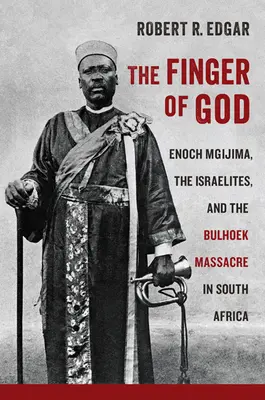 Degetul lui Dumnezeu: Enoch Mgijima, israeliții și masacrul de la Bulhoek din Africa de Sud - The Finger of God: Enoch Mgijima, the Israelites, and the Bulhoek Massacre in South Africa