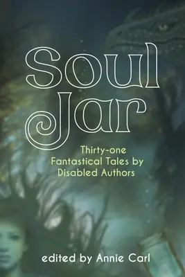Jar de suflet: Treizeci și una de povești fantastice de autori cu dizabilități - Soul Jar: Thirty-One Fantastical Tales by Disabled Authors