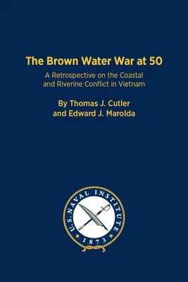 Războiul apelor brune la 50 de ani: o retrospectivă a conflictului costier și fluvial din Vietnam (The Brown Water War at 50: A Retrospective on the Coastal and Riverine Conflict in Vietnam) - The Brown Water War at 50: A Retrospective on the Coastal and Riverine Conflict in Vietnam
