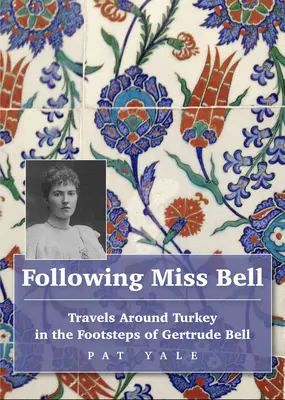Pe urmele domnișoarei Bell: Călătorii în Turcia pe urmele lui Gertrude Bell (Travels Around Turkey in the Footsteps of Gertrude Bell) - Following Miss Bell: Travels Around Turkey in the Footsteps of Gertrude Bell
