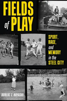 Fields of Play: Sport, rasă și memorie în orașul de oțel - Fields of Play: Sport, Race, and Memory in the Steel City