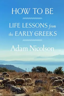 Cum să fii: Lecții de viață de la primii greci - How to Be: Life Lessons from the Early Greeks