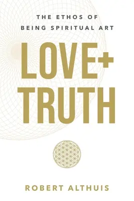 Love+Truth: Ethosul artei spirituale a ființei - Love+Truth: The Ethos of Being Spiritual Art