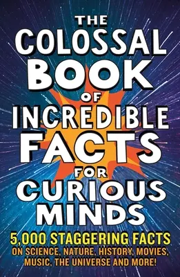 The Colossal Book of Incredible Facts for Curious Minds: 5.000 de fapte uluitoare despre știință, natură, istorie, filme, muzică, univers și multe altele! - The Colossal Book of Incredible Facts for Curious Minds: 5,000 Staggering Facts on Science, Nature, History, Movies, Music, the Universe and More!