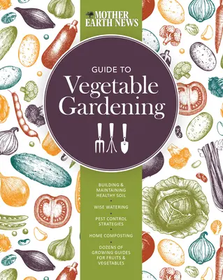The Mother Earth News Guide to Vegetable Gardening: Construirea și întreținerea unui sol sănătos * Udarea înțeleaptă * Strategii de control al dăunătorilor * Compostarea la domiciliu - The Mother Earth News Guide to Vegetable Gardening: Building and Maintaining Healthy Soil * Wise Watering * Pest Control Strategies * Home Composting
