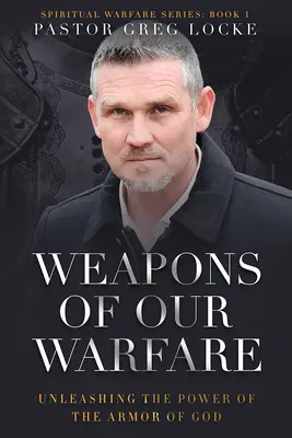 Armele războiului nostru: Dezlănțuirea puterii armurii lui Dumnezeu: Unleashing the Power of the Armor of God - Weapons of Our Warfare: Unleashing the Power of the Armor of God