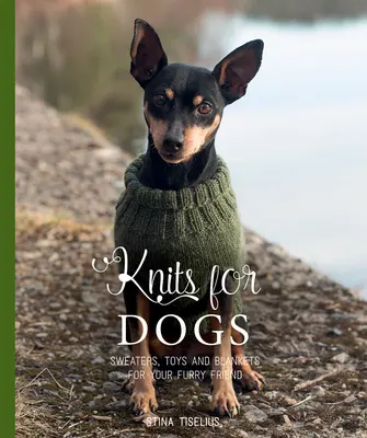 Knits for Dogs: Pulovere, jucării și pături pentru prietenul tău blănos - Knits for Dogs: Sweaters, Toys and Blankets for Your Furry Friend