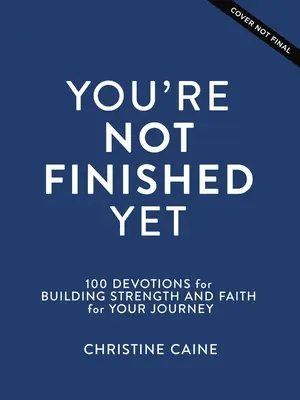 Nu ai terminat încă: 100 de devoțiuni pentru consolidarea puterii și a credinței pentru călătoria ta - You're Not Finished Yet: 100 Devotions for Building Strength and Faith for Your Journey