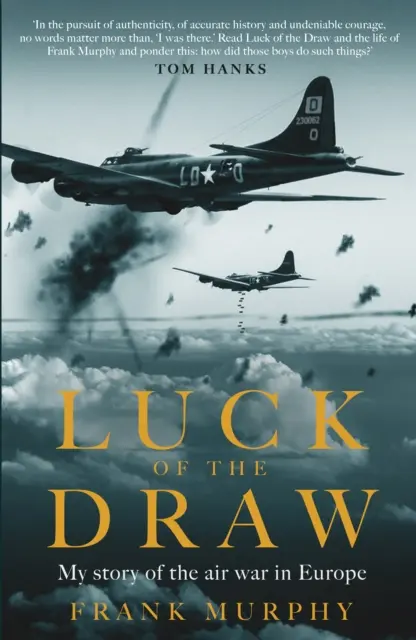 Luck of the Draw - Povestea mea despre războiul aerian din Europa - A NEW YORK TIMES BESTSELLER - Luck of the Draw - My Story of the Air War in Europe - A NEW YORK TIMES BESTSELLER