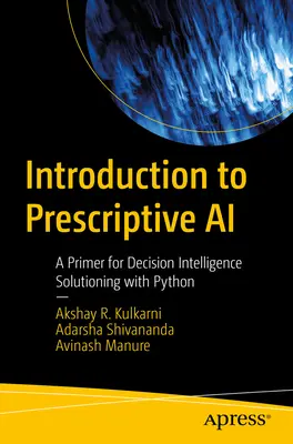 Introducere în IA prescriptivă: Un abecedar pentru soluționarea inteligenței decizionale cu Python - Introduction to Prescriptive AI: A Primer for Decision Intelligence Solutioning with Python