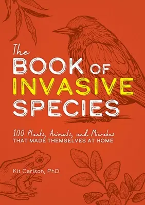 Cartea speciilor invazive: 100 de plante, animale și microbi care s-au simțit ca la ei acasă - The Book of Invasive Species: 100 Plants, Animals, and Microbes That Made Themselves at Home
