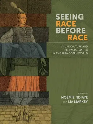 Seeing Race Before Race: Cultura vizuală și matricea rasială în lumea premodernă - Seeing Race Before Race: Visual Culture and the Racial Matrix in the Premodern World