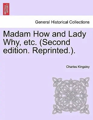 Doamna cum și doamna de ce, Etc. (A doua ediție. Retipărită.). - Madam How and Lady Why, Etc. (Second Edition. Reprinted.).