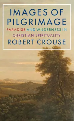 Imagini ale pelerinajului: Paradis și sălbăticie în spiritualitatea creștină - Images of Pilgrimage: Paradise and Wilderness in Christian Spirituality