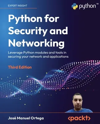 Python pentru securitate și rețele - Ediția a treia: Valorificarea modulelor și instrumentelor Python în securizarea rețelei și a aplicațiilor - Python for Security and Networking - Third Edition: Leverage Python modules and tools in securing your network and applications