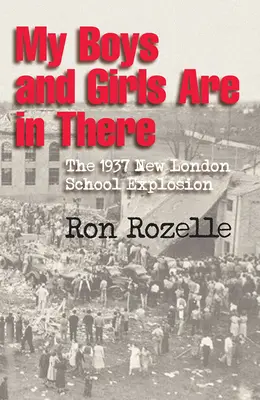 Băieții și fetele mele sunt acolo: Explozia de la școala New London din 1937 - My Boys and Girls Are in There: The 1937 New London School Explosion